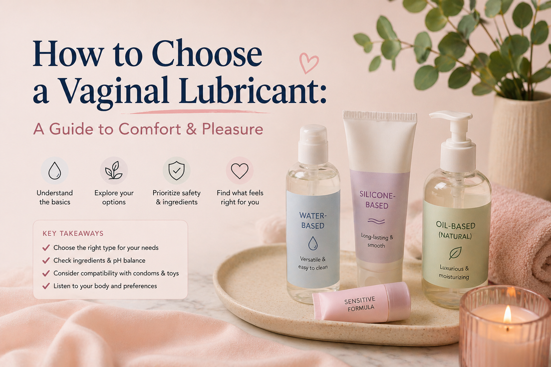How to Choose a Vaginal Lubricant: A Guide to Comfort & Pleasure